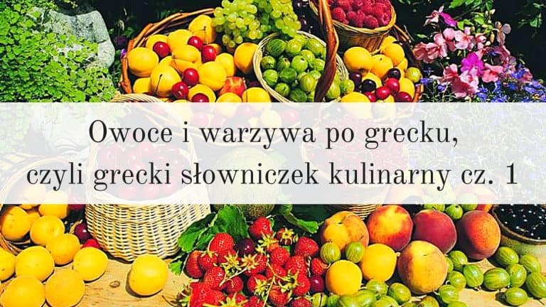Owoce, warzywa i zioła po grecku, czyli grecki słowniczek kulinarny cz. 1