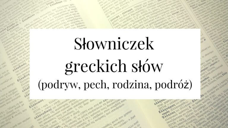 Słowniczek greckich słów cz. 1 (podryw, pech, rodzina, podróż)